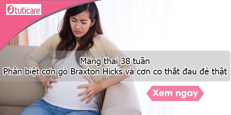 Mang thai 38 tuần - Phân biệt cơn gò Braxton Hicks và cơn co thắt đau đẻ thật