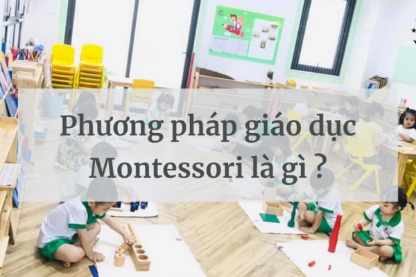 Phương pháp giáo dục Montessori là gì?